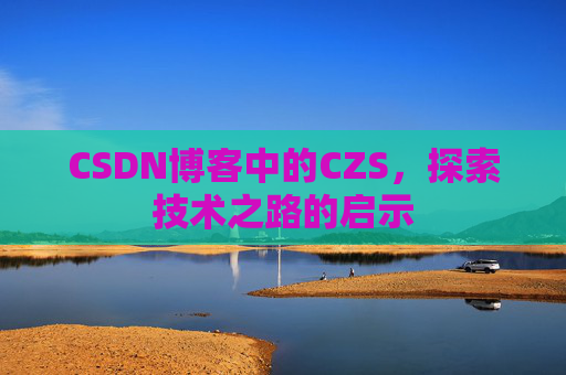 CSDN博客中的CZS，探索技术之路的启示